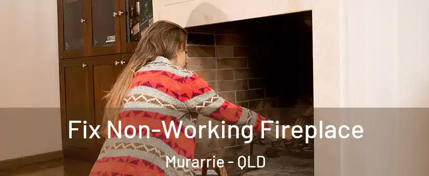 Fix Non-Working Fireplace Murarrie - QLD