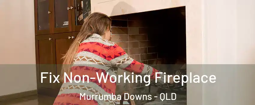 Fix Non-Working Fireplace Murrumba Downs - QLD