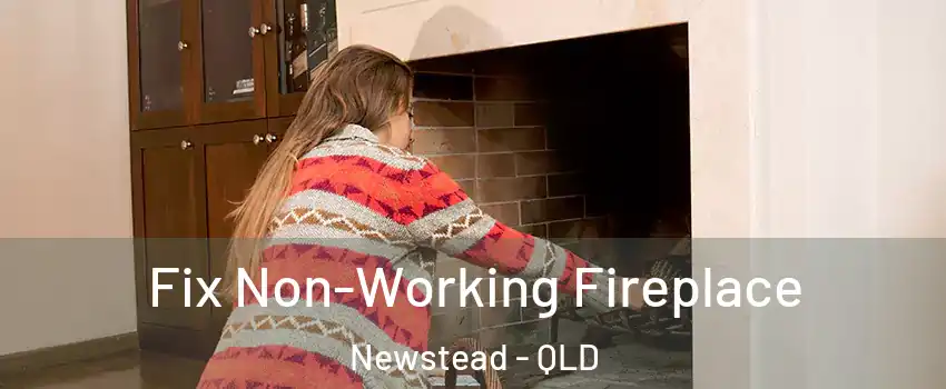 Fix Non-Working Fireplace Newstead - QLD