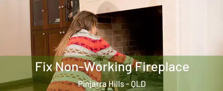 Fix Non-Working Fireplace Pinjarra Hills - QLD