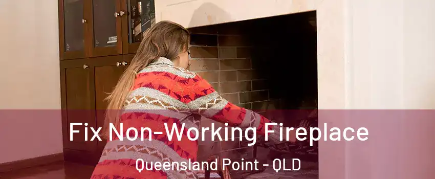 Fix Non-Working Fireplace Queensland Point - QLD