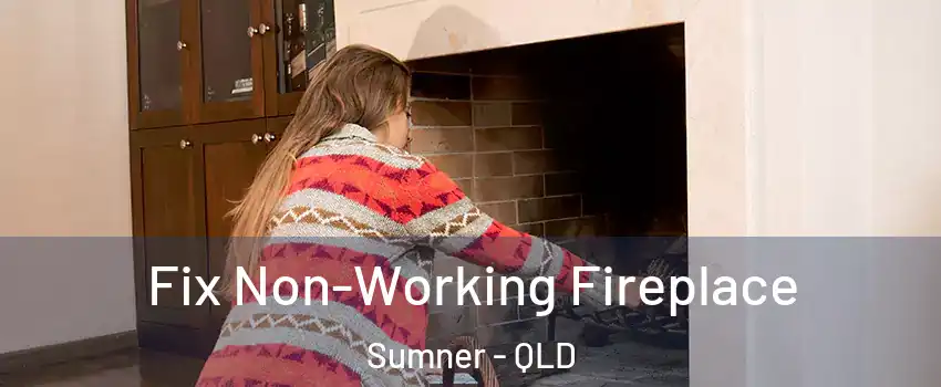Fix Non-Working Fireplace Sumner - QLD