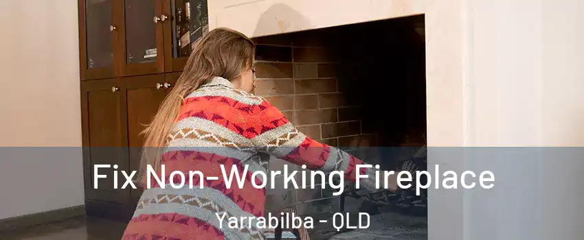 Fix Non-Working Fireplace Yarrabilba - QLD