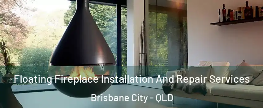 Floating Fireplace Installation And Repair Services Brisbane City - QLD