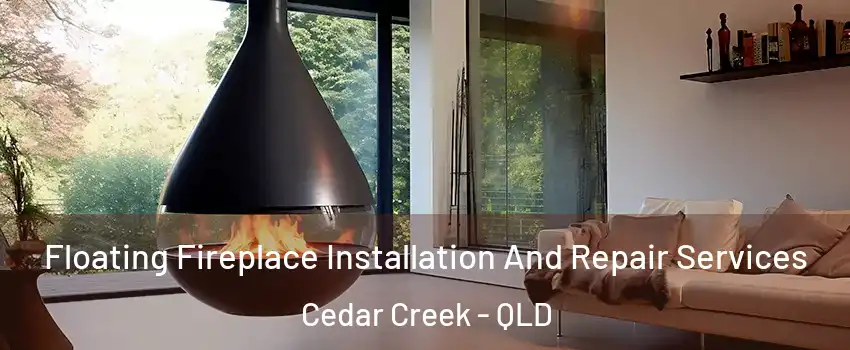 Floating Fireplace Installation And Repair Services Cedar Creek - QLD