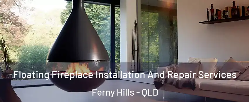 Floating Fireplace Installation And Repair Services Ferny Hills - QLD