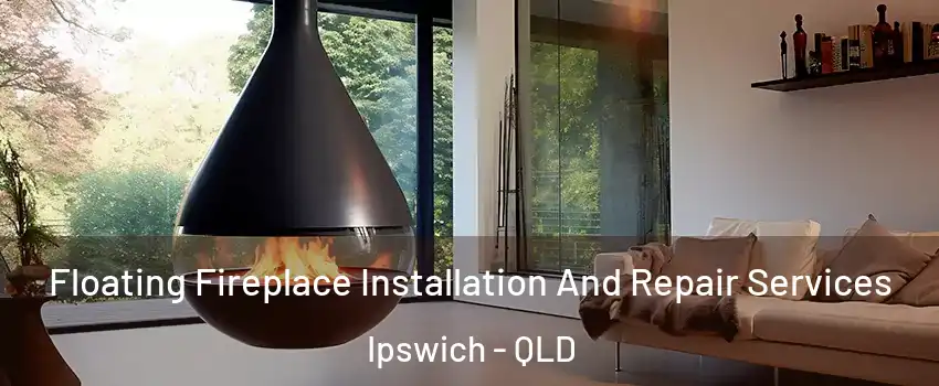 Floating Fireplace Installation And Repair Services Ipswich - QLD