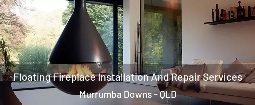 Floating Fireplace Installation And Repair Services Murrumba Downs - QLD
