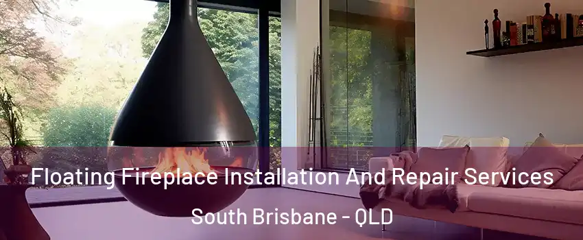 Floating Fireplace Installation And Repair Services South Brisbane - QLD