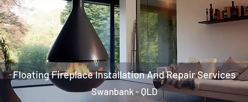 Floating Fireplace Installation And Repair Services Swanbank - QLD