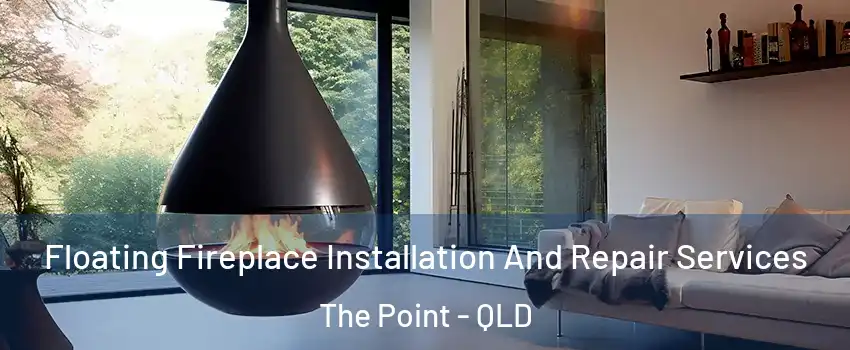 Floating Fireplace Installation And Repair Services The Point - QLD