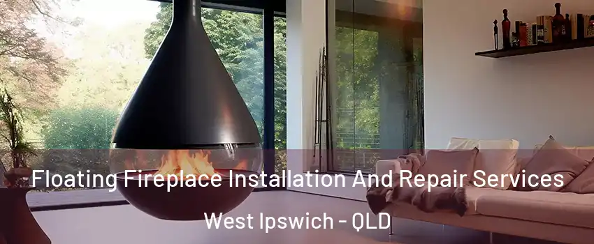 Floating Fireplace Installation And Repair Services West Ipswich - QLD