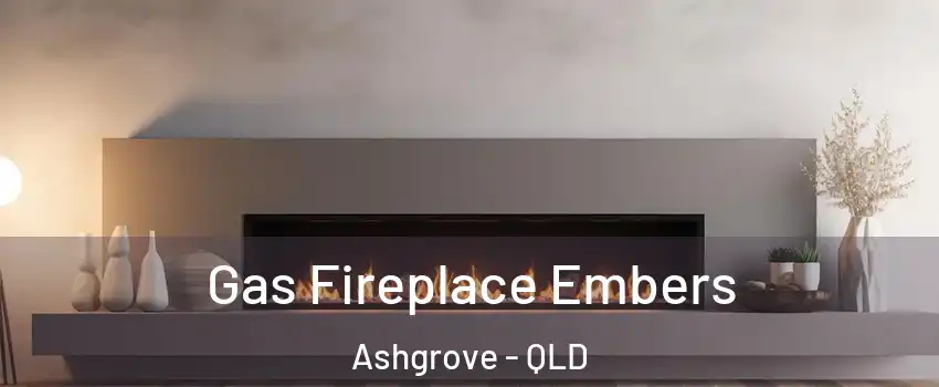 Gas Fireplace Embers Ashgrove - QLD