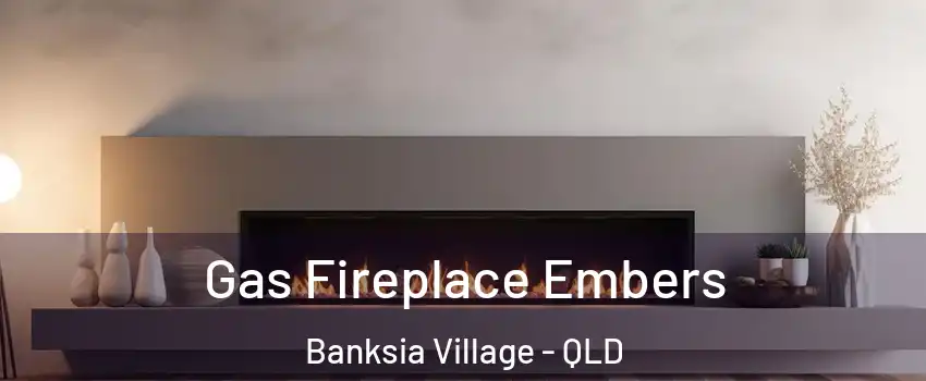 Gas Fireplace Embers Banksia Village - QLD