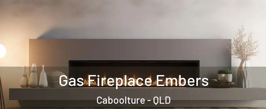 Gas Fireplace Embers Caboolture - QLD