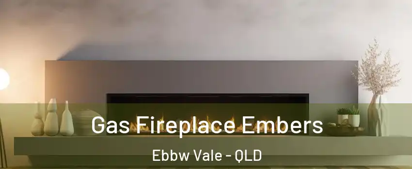 Gas Fireplace Embers Ebbw Vale - QLD