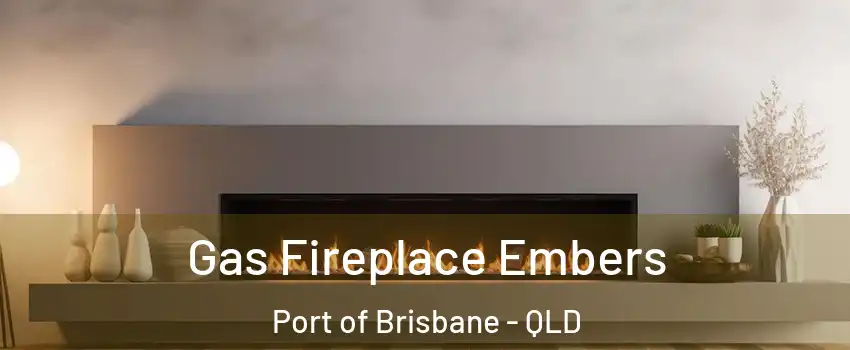 Gas Fireplace Embers Port of Brisbane - QLD
