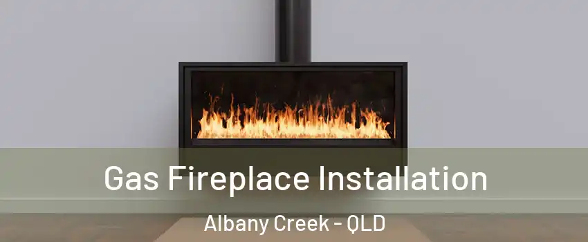 Gas Fireplace Installation Albany Creek - QLD