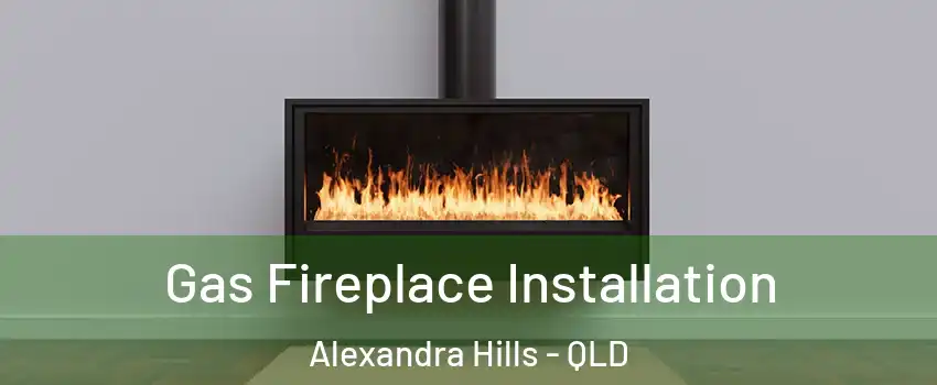 Gas Fireplace Installation Alexandra Hills - QLD