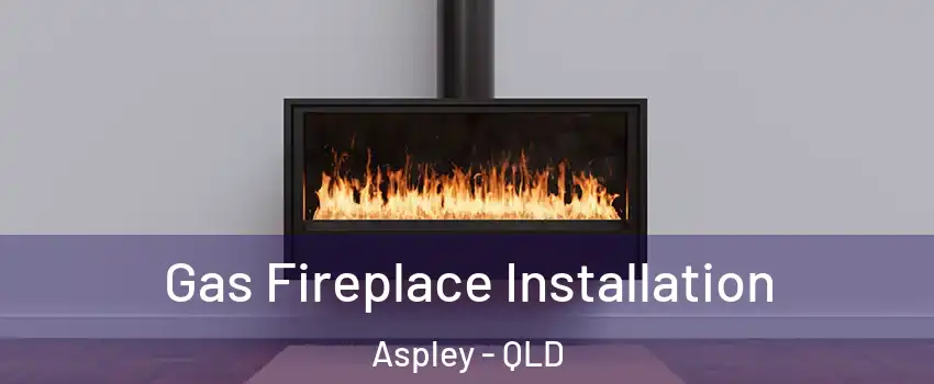 Gas Fireplace Installation Aspley - QLD