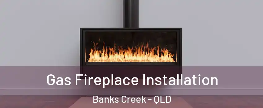 Gas Fireplace Installation Banks Creek - QLD