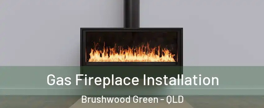 Gas Fireplace Installation Brushwood Green - QLD