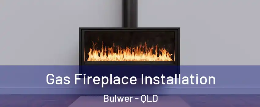 Gas Fireplace Installation Bulwer - QLD