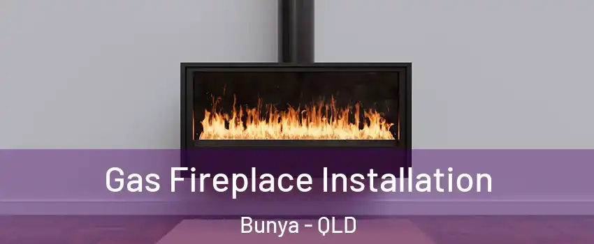 Gas Fireplace Installation Bunya - QLD