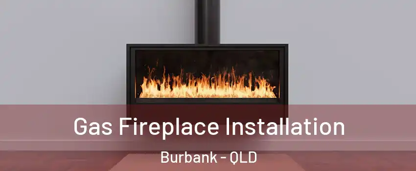 Gas Fireplace Installation Burbank - QLD