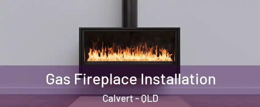 Gas Fireplace Installation Calvert - QLD