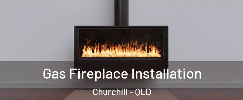 Gas Fireplace Installation Churchill - QLD