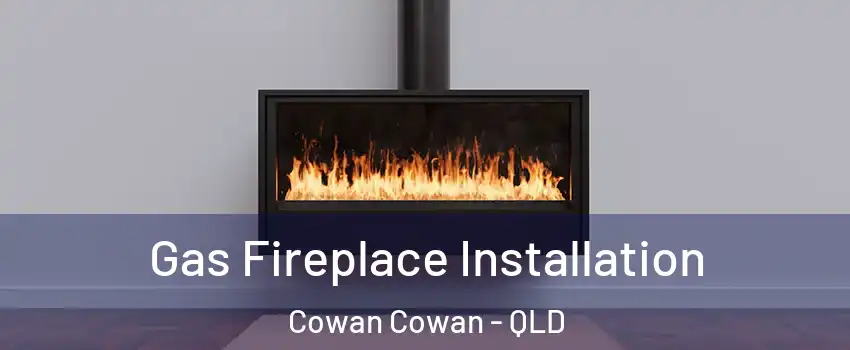 Gas Fireplace Installation Cowan Cowan - QLD