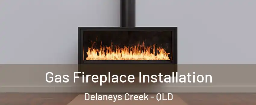 Gas Fireplace Installation Delaneys Creek - QLD