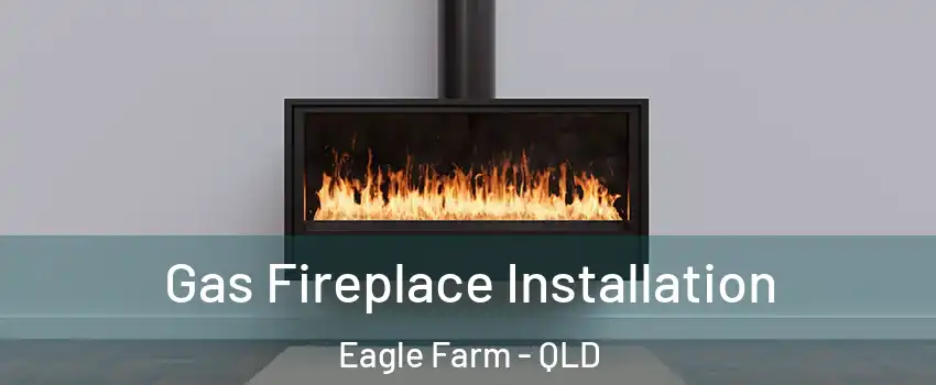 Gas Fireplace Installation Eagle Farm - QLD