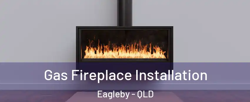 Gas Fireplace Installation Eagleby - QLD