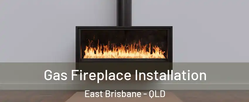 Gas Fireplace Installation East Brisbane - QLD
