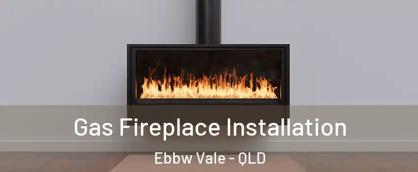 Gas Fireplace Installation Ebbw Vale - QLD