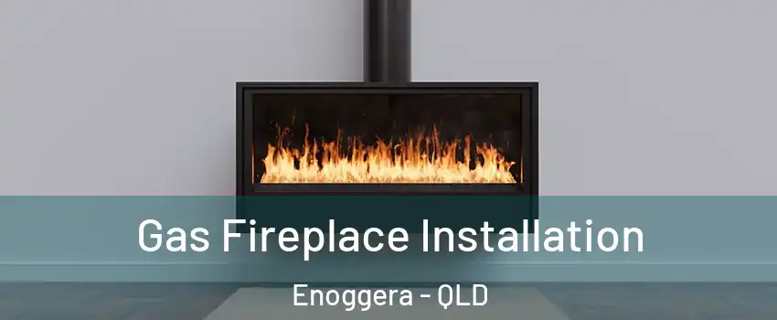 Gas Fireplace Installation Enoggera - QLD