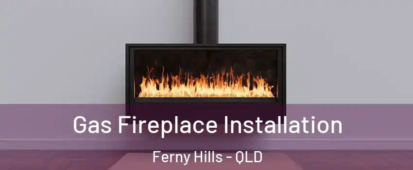 Gas Fireplace Installation Ferny Hills - QLD