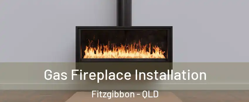 Gas Fireplace Installation Fitzgibbon - QLD