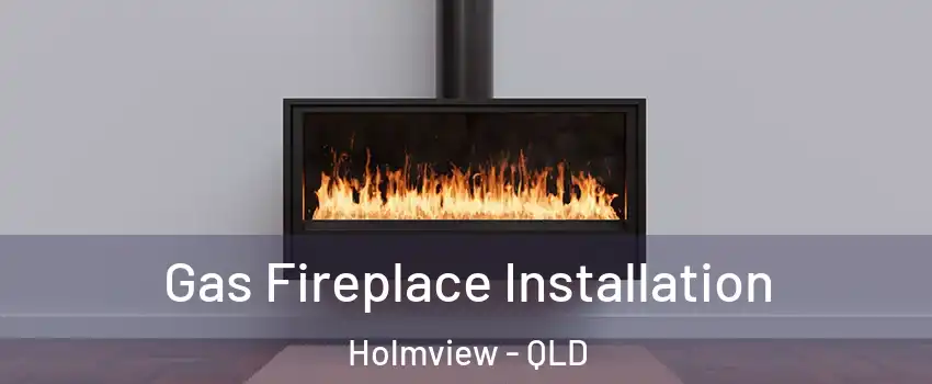 Gas Fireplace Installation Holmview - QLD