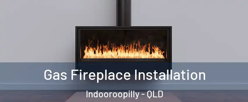 Gas Fireplace Installation Indooroopilly - QLD