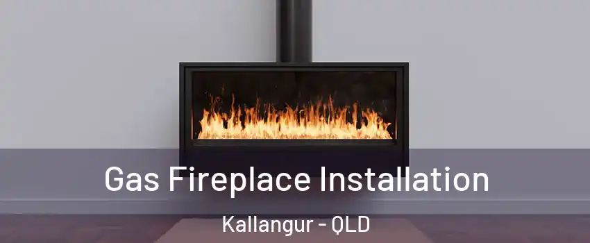 Gas Fireplace Installation Kallangur - QLD