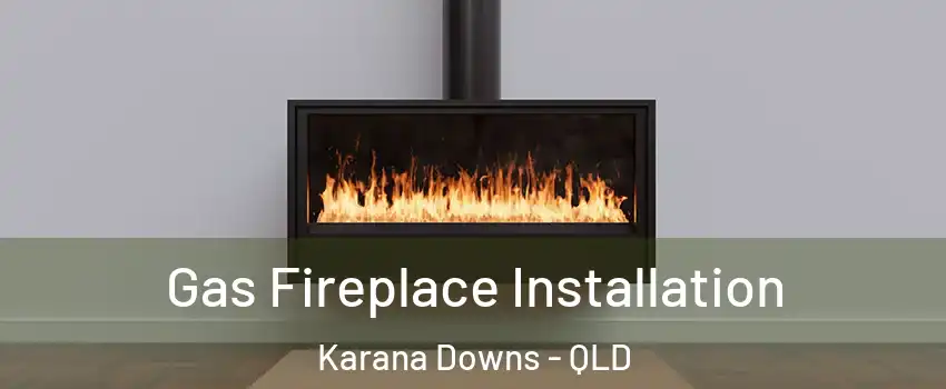 Gas Fireplace Installation Karana Downs - QLD
