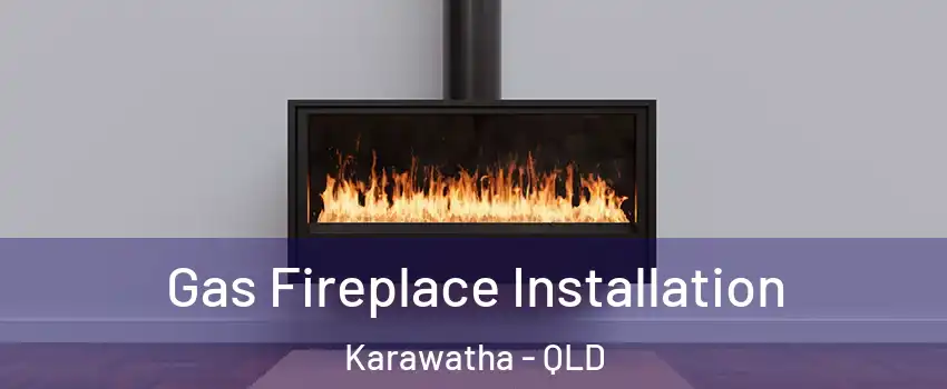 Gas Fireplace Installation Karawatha - QLD