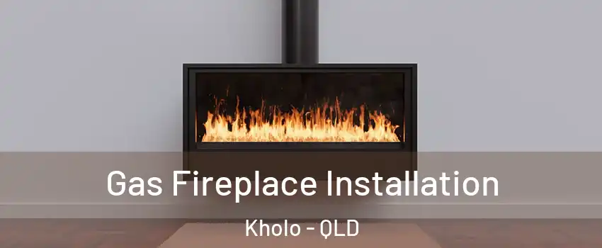 Gas Fireplace Installation Kholo - QLD