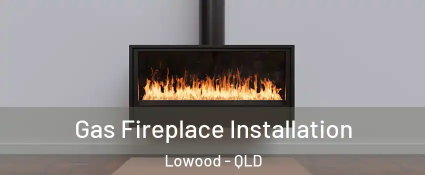 Gas Fireplace Installation Lowood - QLD