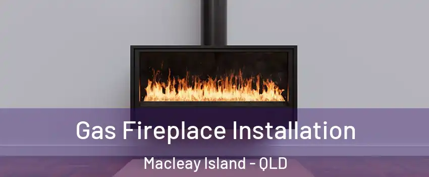 Gas Fireplace Installation Macleay Island - QLD