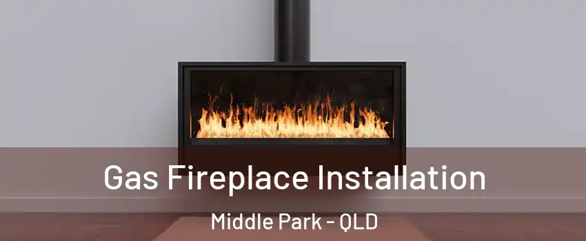 Gas Fireplace Installation Middle Park - QLD