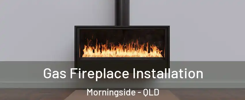 Gas Fireplace Installation Morningside - QLD